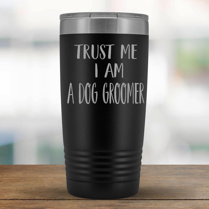 Trust Me I am a Dog Groomer - 20oz Tumbler-KaboodleWorld