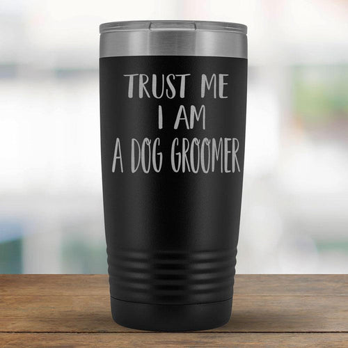 Trust Me I am a Dog Groomer - 20oz Tumbler-KaboodleWorld