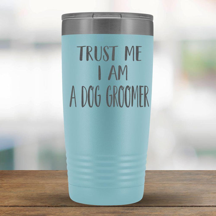 Trust Me I am a Dog Groomer - 20oz Tumbler-KaboodleWorld