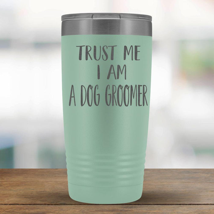 Trust Me I am a Dog Groomer - 20oz Tumbler-KaboodleWorld